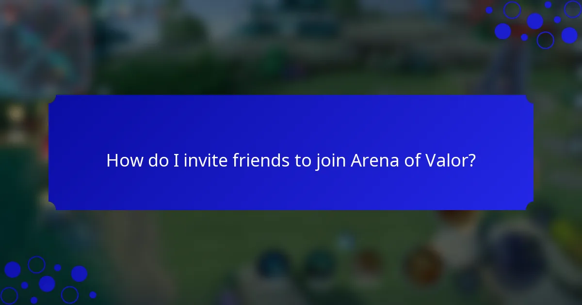 How do I invite friends to join Arena of Valor?