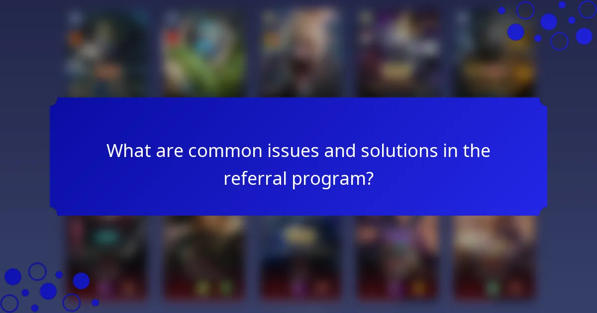 What are common issues and solutions in the referral program?