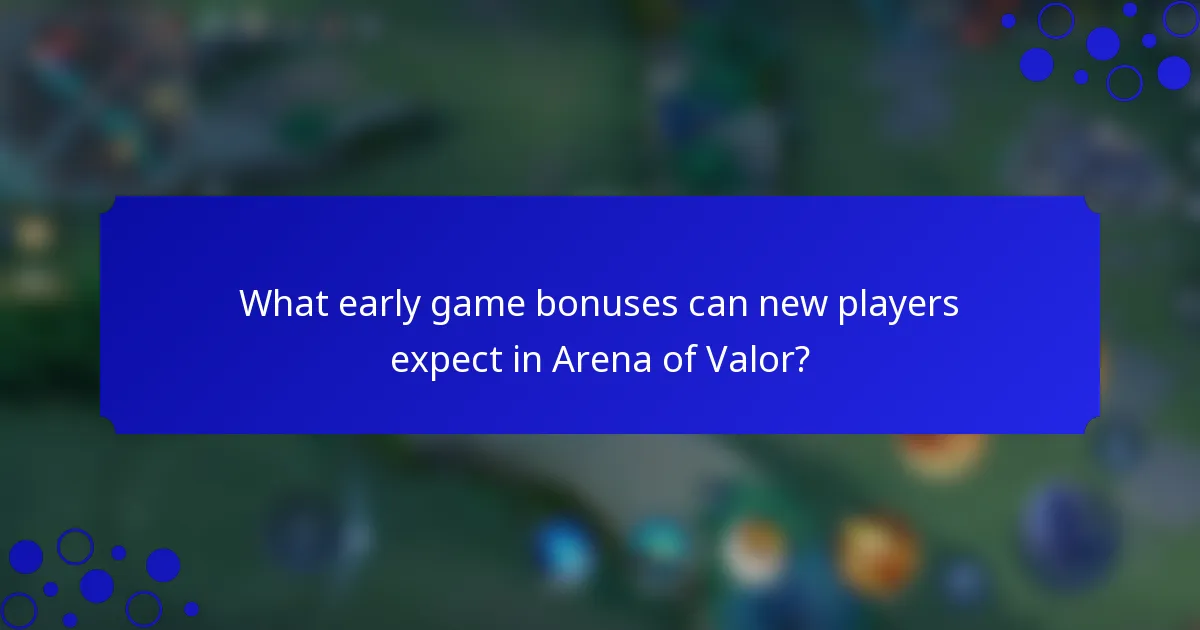 What early game bonuses can new players expect in Arena of Valor?