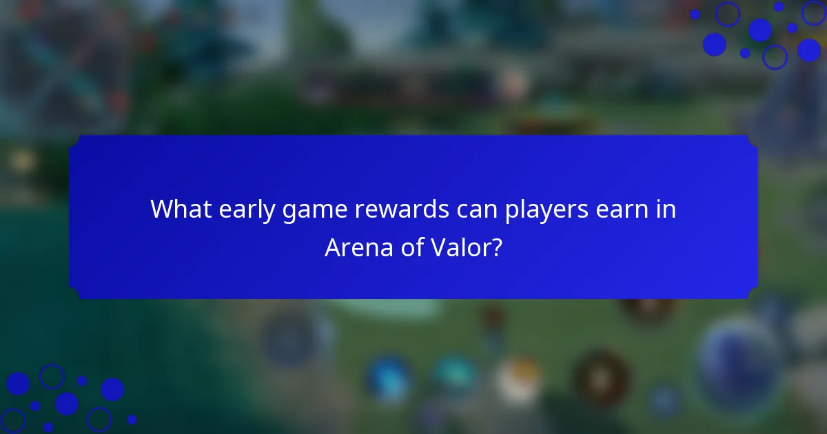 What early game rewards can players earn in Arena of Valor?