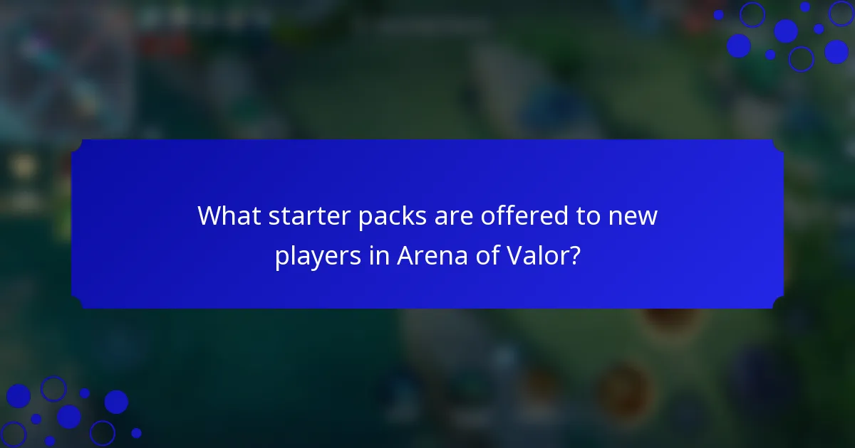 What starter packs are offered to new players in Arena of Valor?