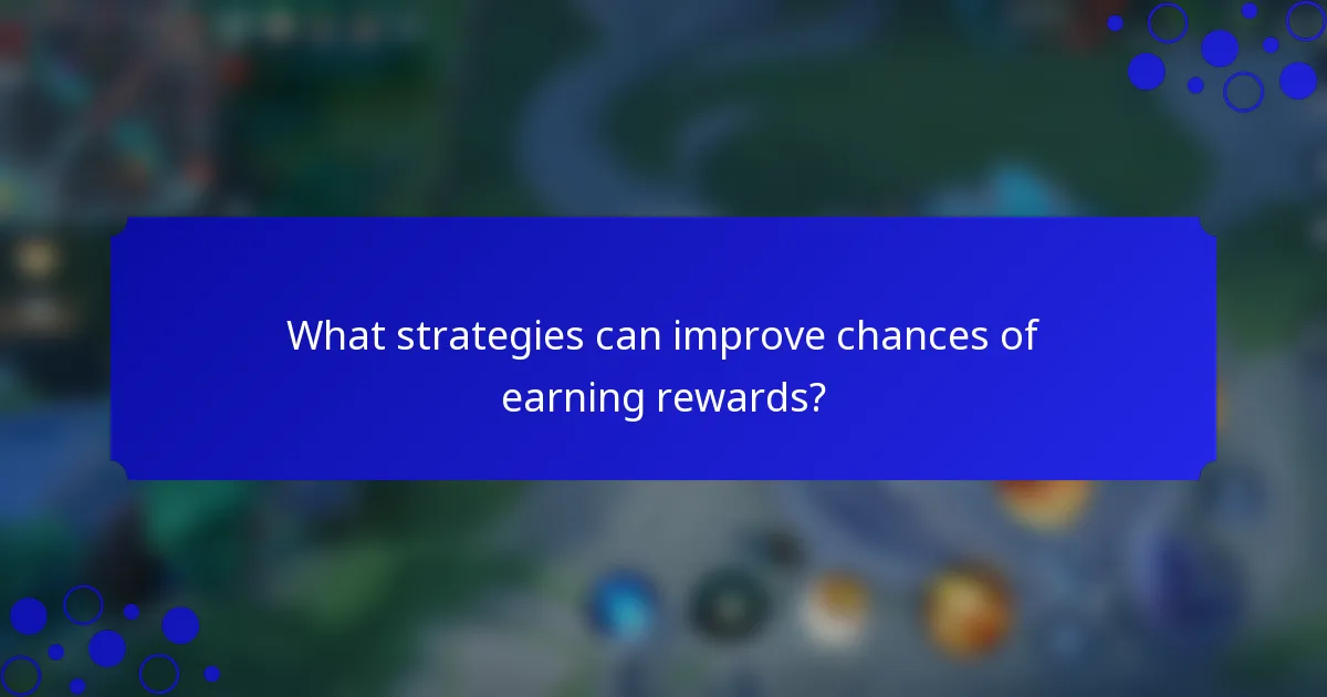 What strategies can improve chances of earning rewards?
