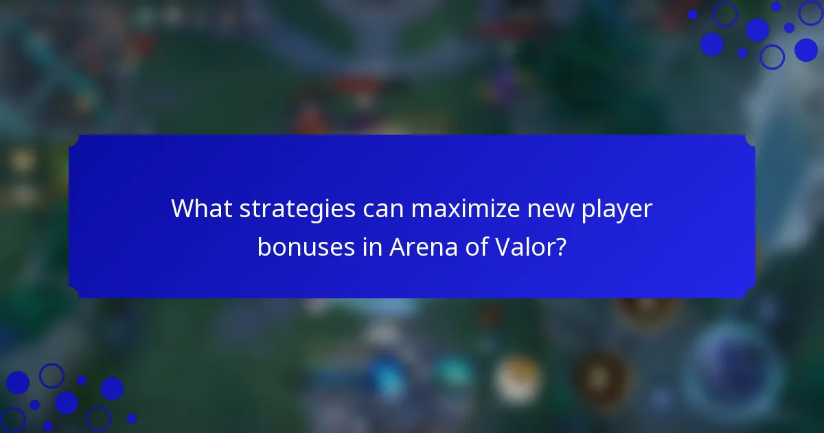 What strategies can maximize new player bonuses in Arena of Valor?