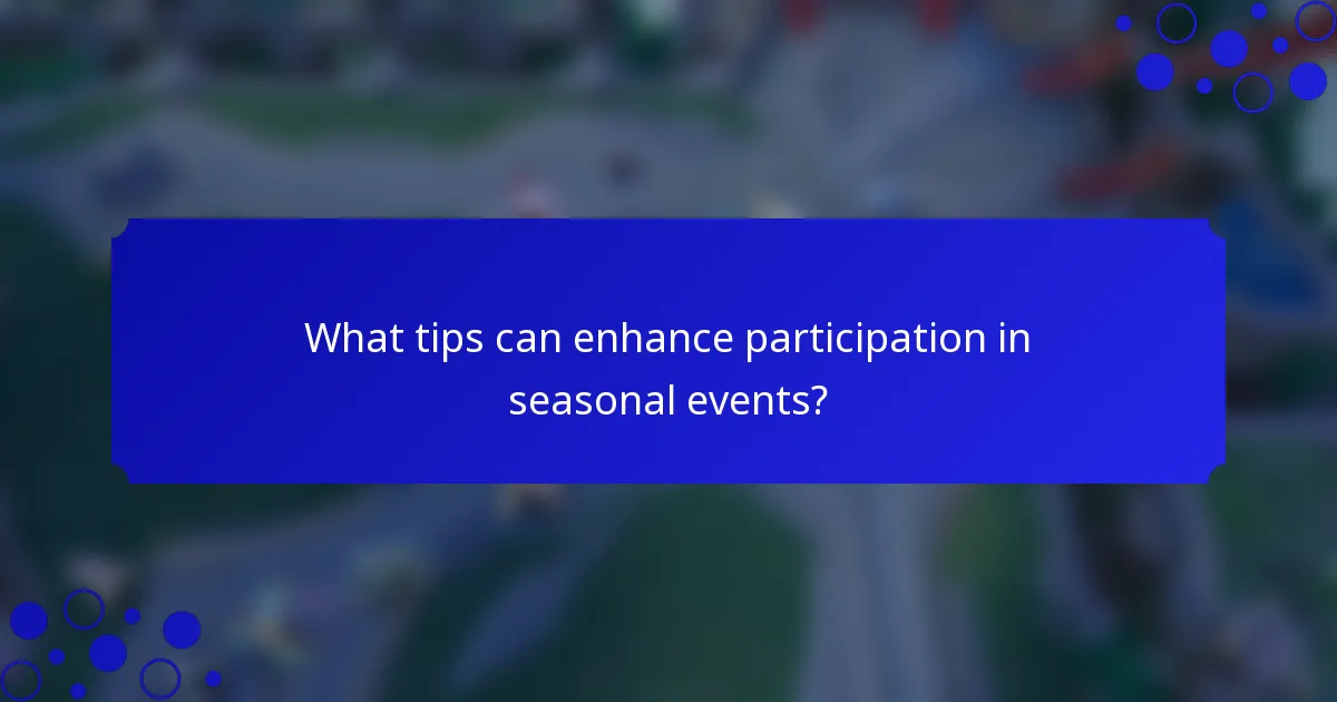 What tips can enhance participation in seasonal events?