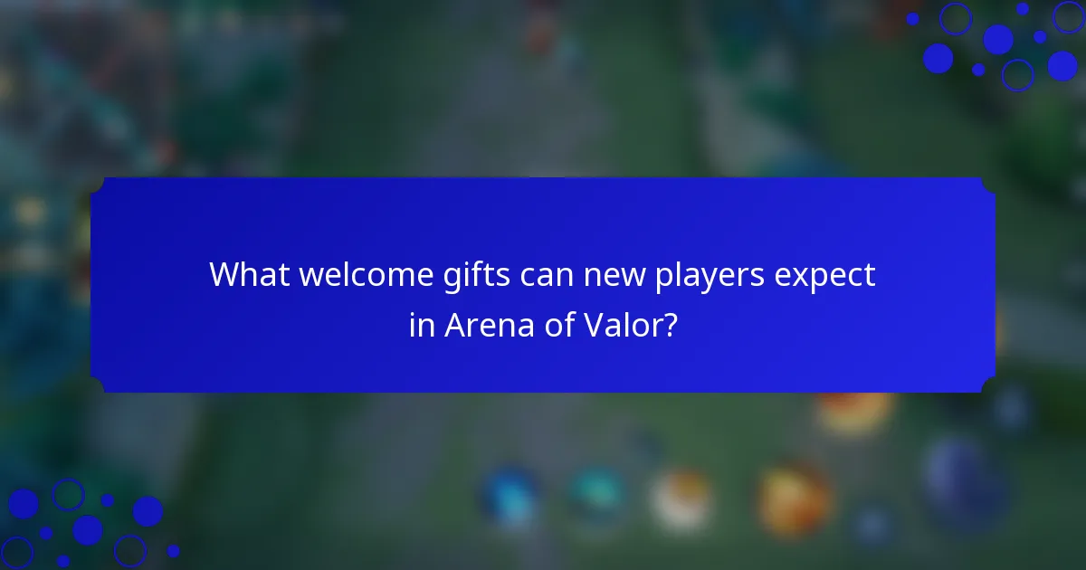 What welcome gifts can new players expect in Arena of Valor?
